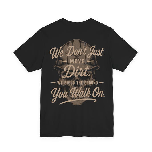 We Don't Just Move Dirt T-Shirt | Heavy Equipment Operator Gift | Skilled Trades Society