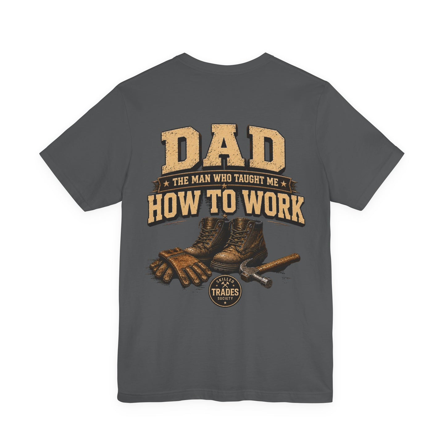 Dad The Man Who Taught Me How To Work T-Shirt | Skilled Trades Society | Gift for Tradesman Dad