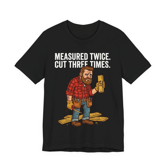 Measured Twice Cut Three Times Funny Carpenter T-Shirt | Woodworker Humor Tee | Carpenter Gift