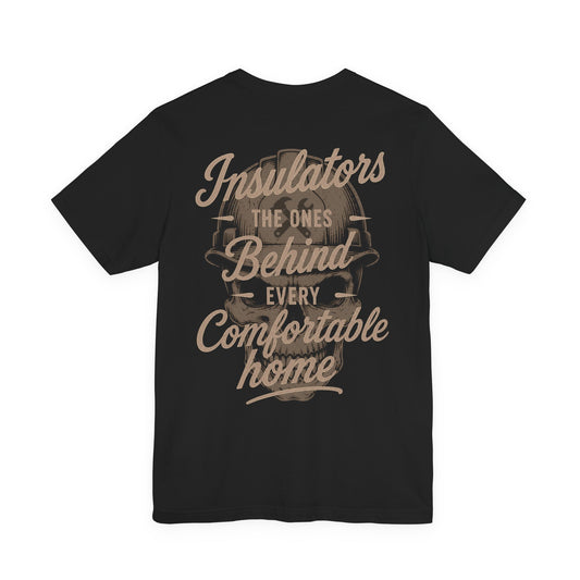 Insulators The Ones Behind Every Comfortable Home T-Shirt | Insulator Gift | Skilled Trades Society