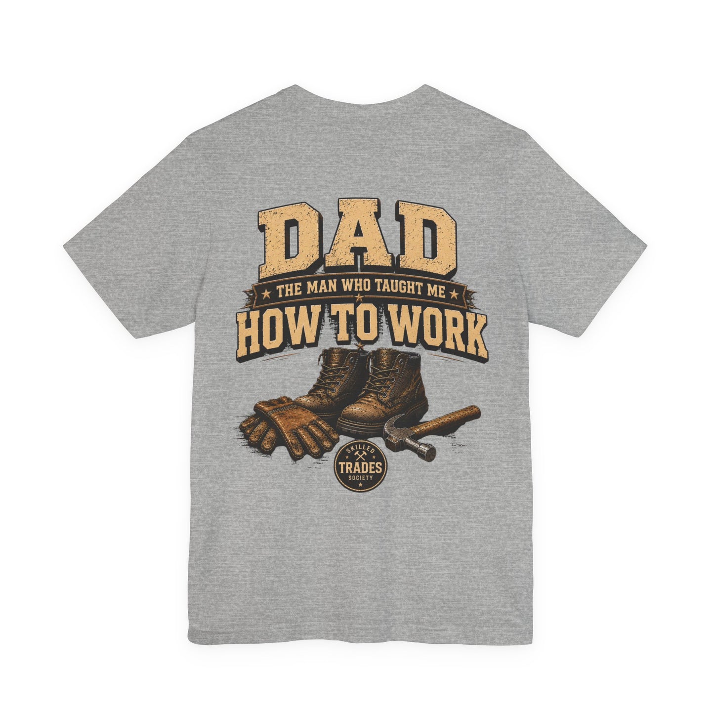 Dad The Man Who Taught Me How To Work T-Shirt | Skilled Trades Society | Gift for Tradesman Dad