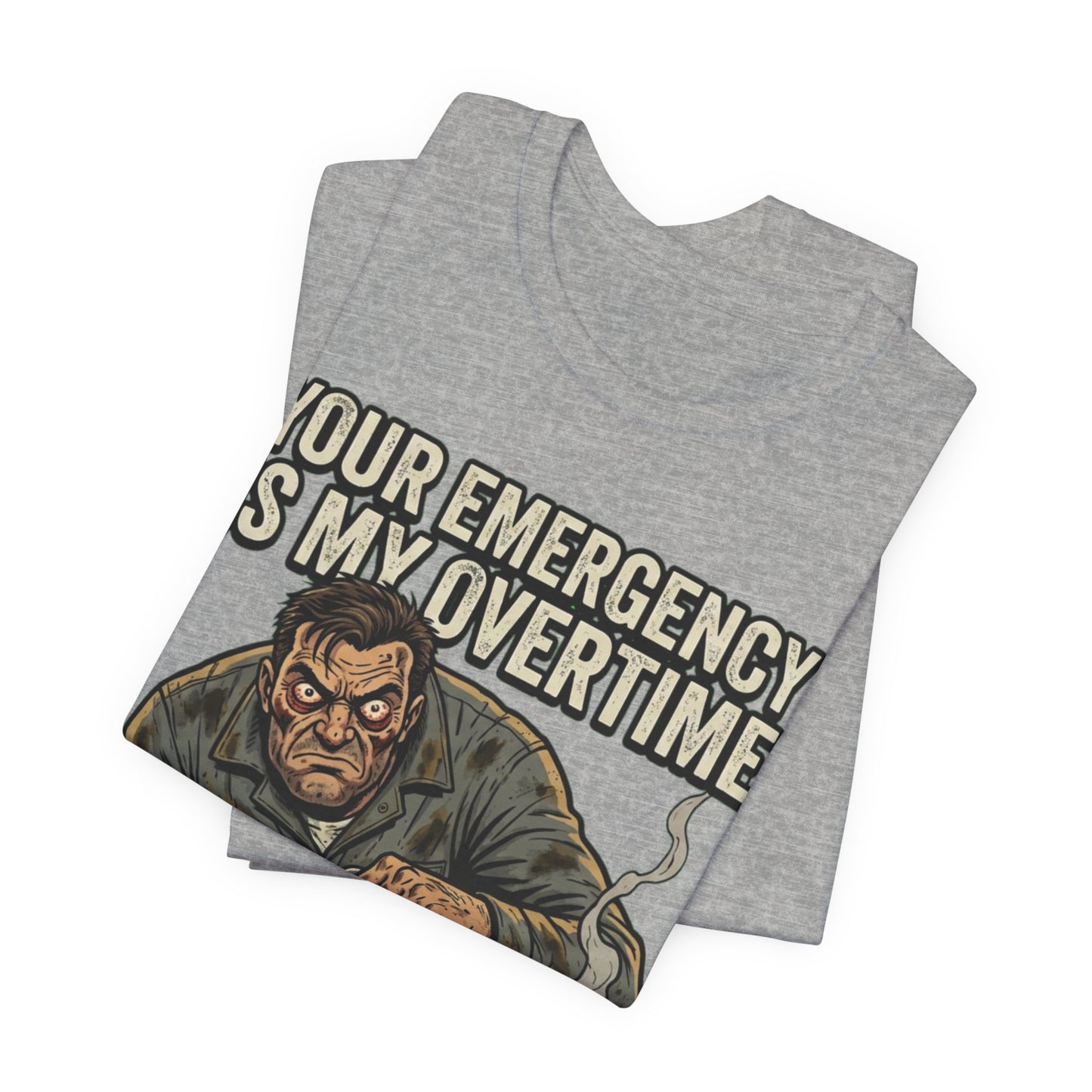Your Emergency Is My Overtime Tee