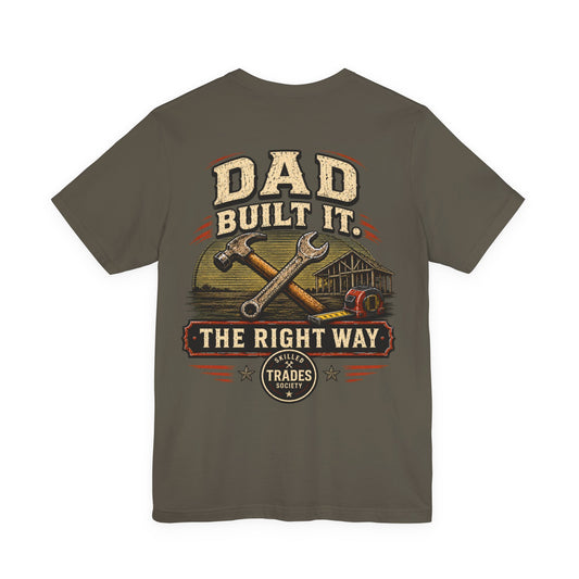 Dad Built It The Right Way T-Shirt | Skilled Trades Society | Gift for Tradesman Dad