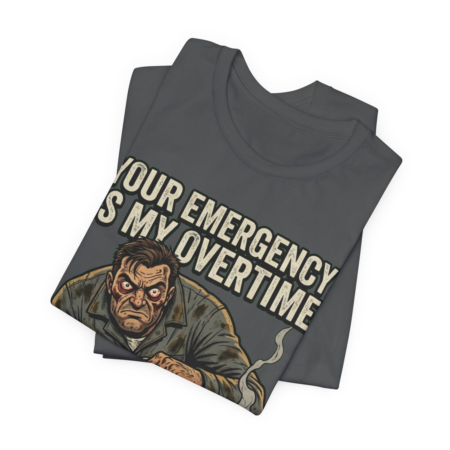 Your Emergency Is My Overtime Tee