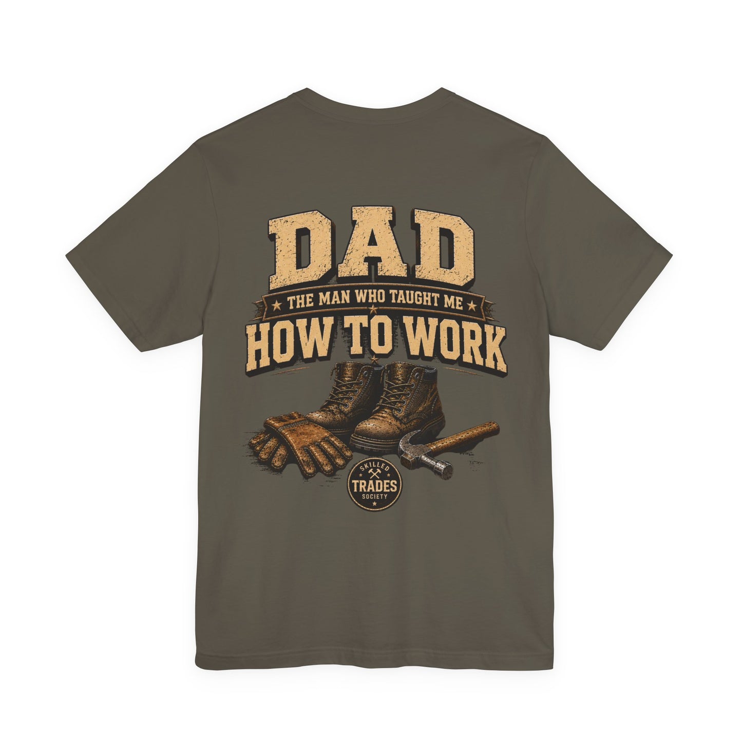 Dad The Man Who Taught Me How To Work T-Shirt | Skilled Trades Society | Gift for Tradesman Dad