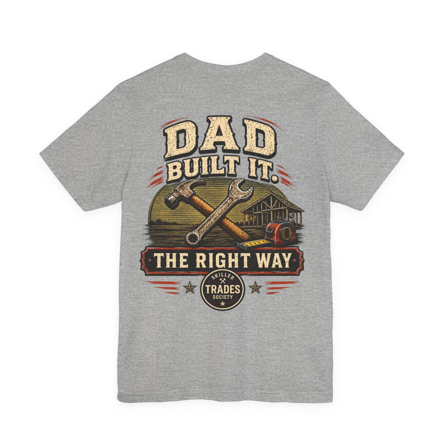 Dad Built It The Right Way T-Shirt | Skilled Trades Society | Gift for Tradesman Dad