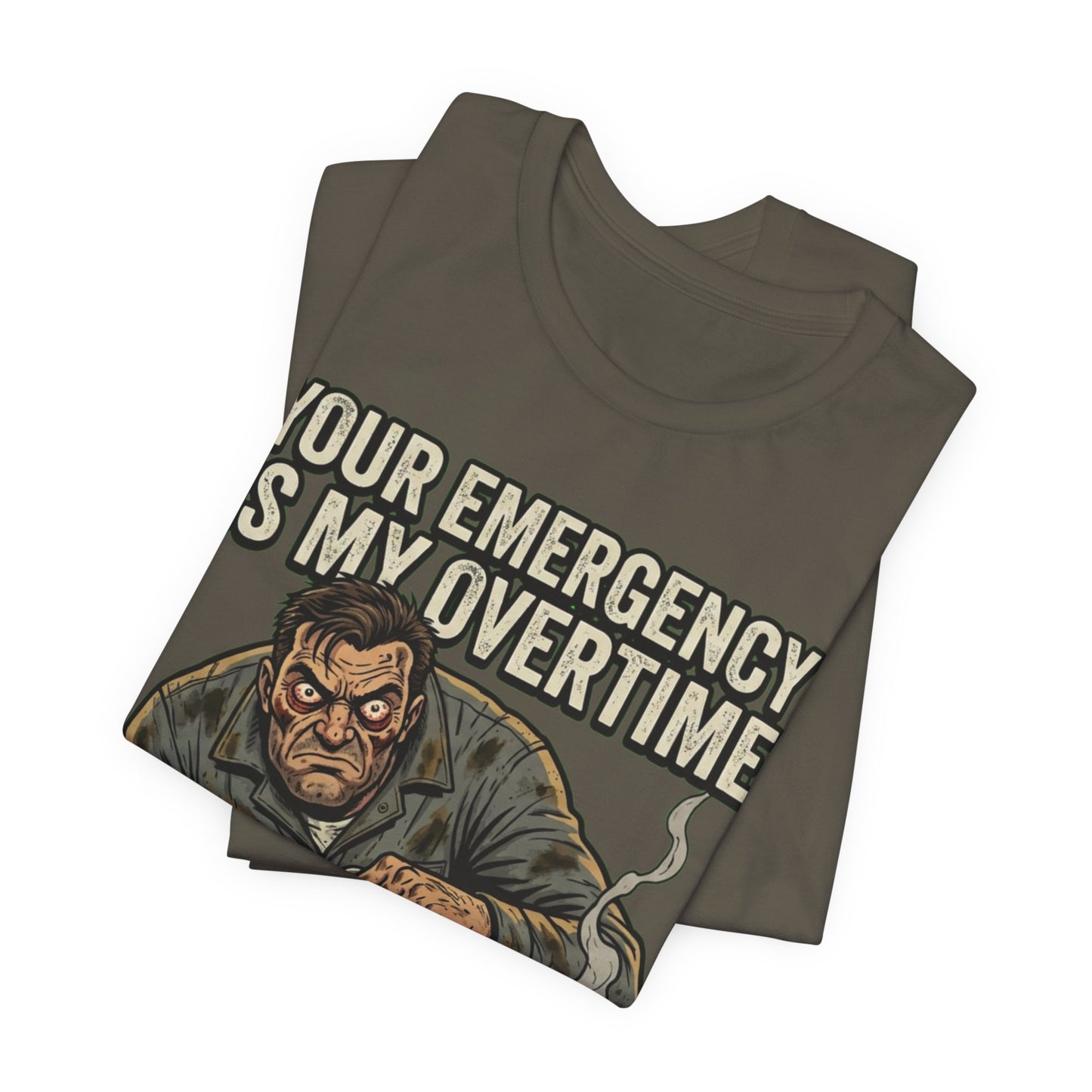 Your Emergency Is My Overtime Tee