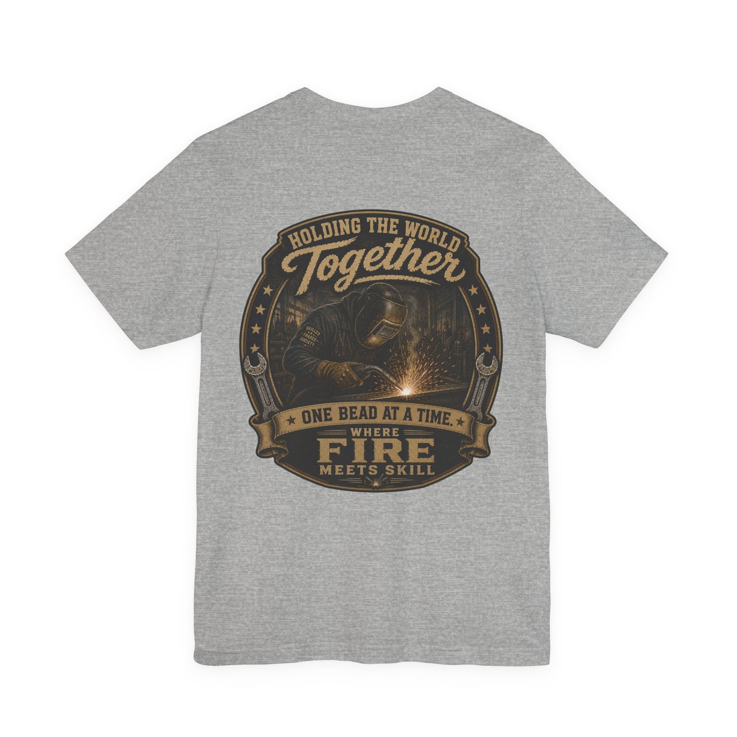 Holding the World Together Welder T-Shirt | One Bead at a Time | Skilled Trades Society