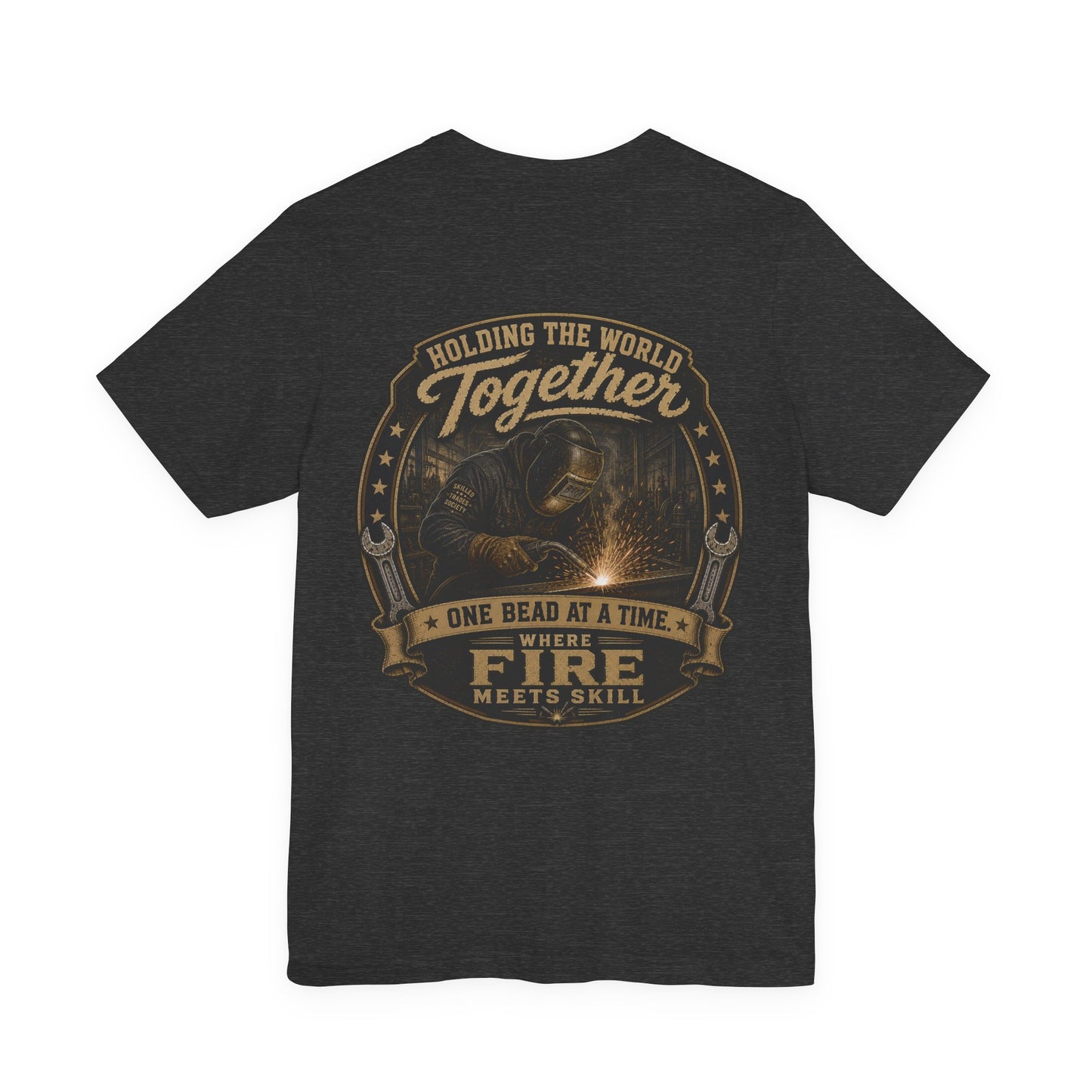 Holding the World Together Welder T-Shirt | One Bead at a Time | Skilled Trades Society