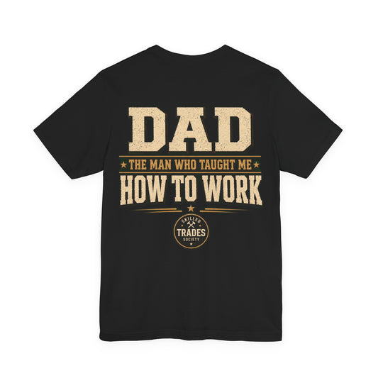 Dad The Man Who Taught Me How To Work Bold Text T-Shirt | Skilled Trades society | Gift for Tradespeople