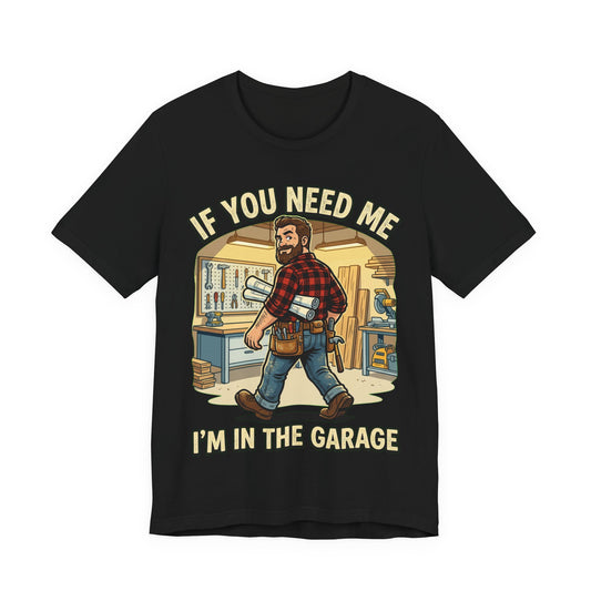If You Need Me I'm In The Garage Funny Carpenter T-Shirt | Workshop Dad Tee | Woodworker Gift