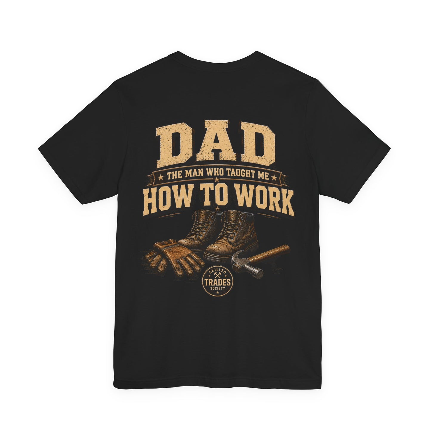 Dad The Man Who Taught Me How To Work T-Shirt | Skilled Trades Society | Gift for Tradesman Dad