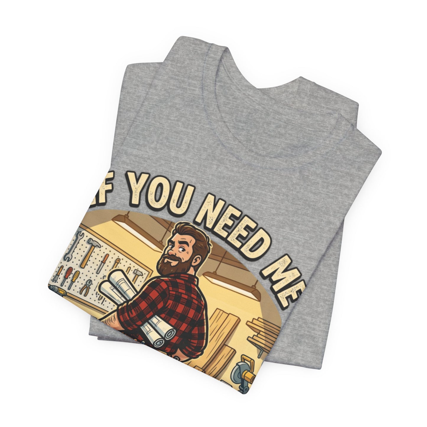 If You Need Me I'm In The Garage Tee
