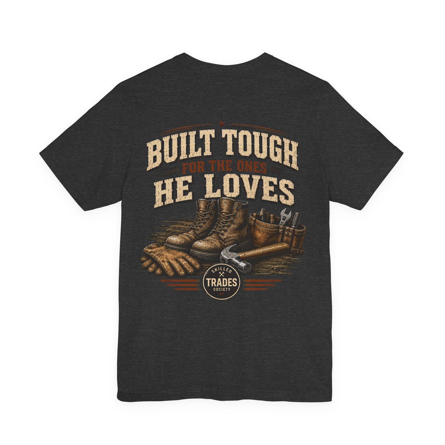 Built Tough for the Ones He Loves T-Shirt | Skilled Trades Society | Gift for Tradesman Dad