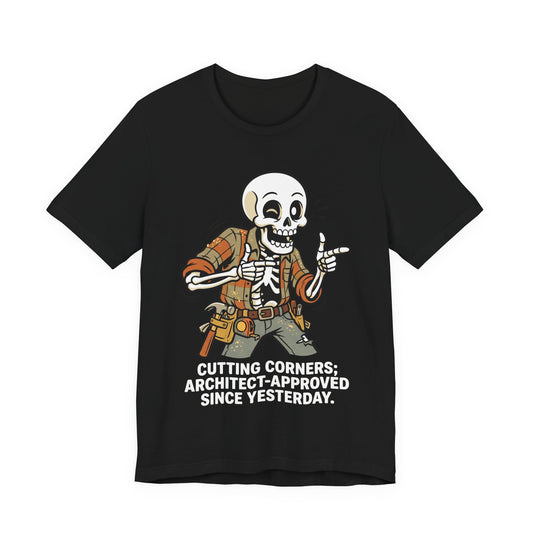 Cutting Corners Architect Approved Since Yesterday Funny Carpenter T-Shirt | Construction Humor Tee | Gift