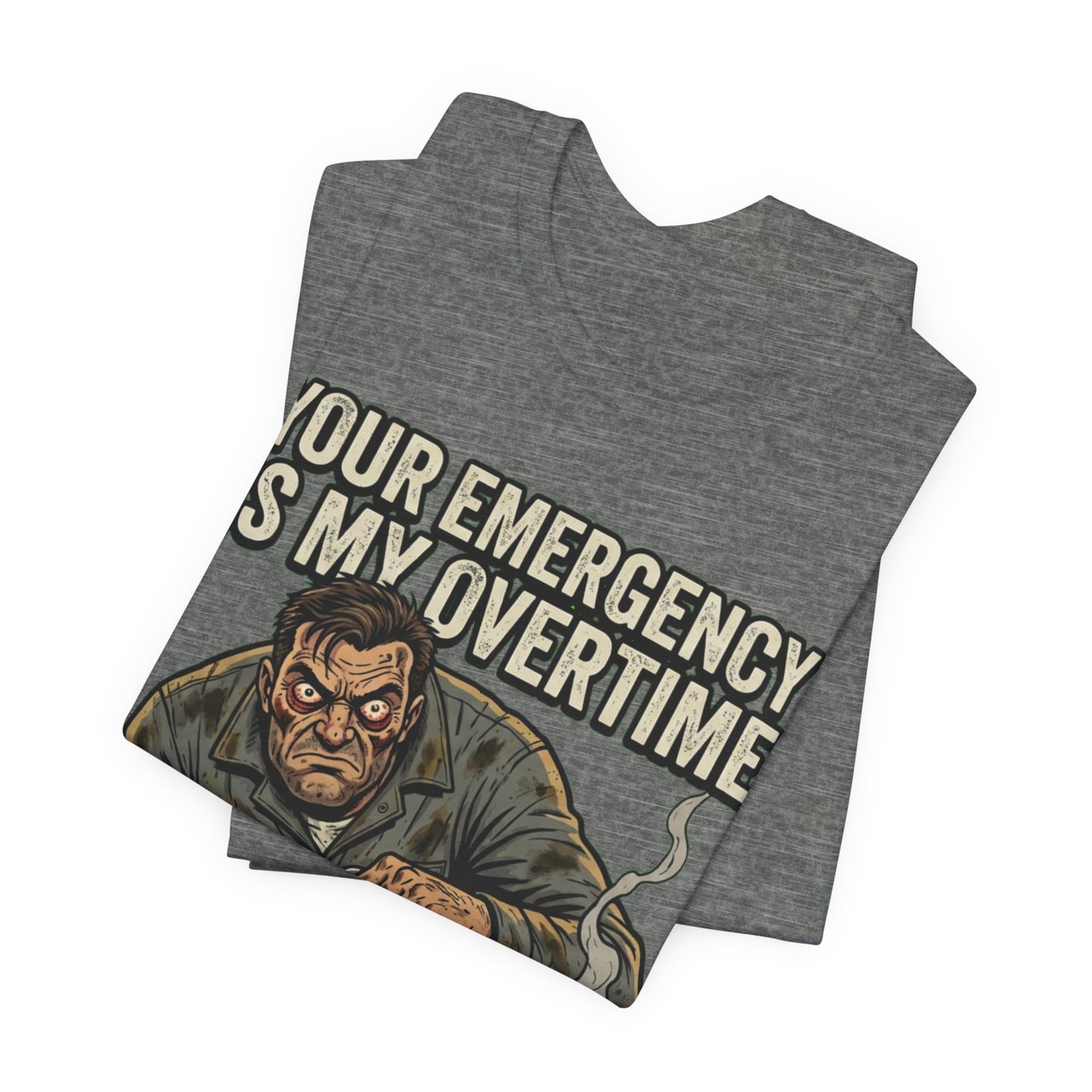 Your Emergency Is My Overtime Tee