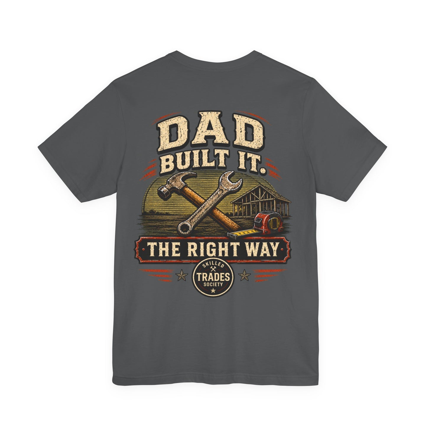 Dad Built It The Right Way T-Shirt | Skilled Trades Society | Gift for Tradesman Dad