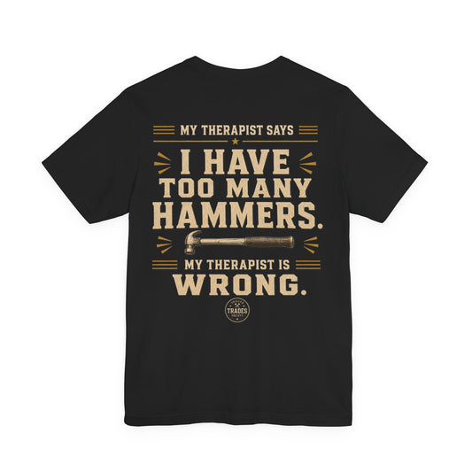 My Therapist Says I Have Too Many Hammers My Therapist Is Wrong T-Shirt | Skilled Trades Society | Funny Trades Gift