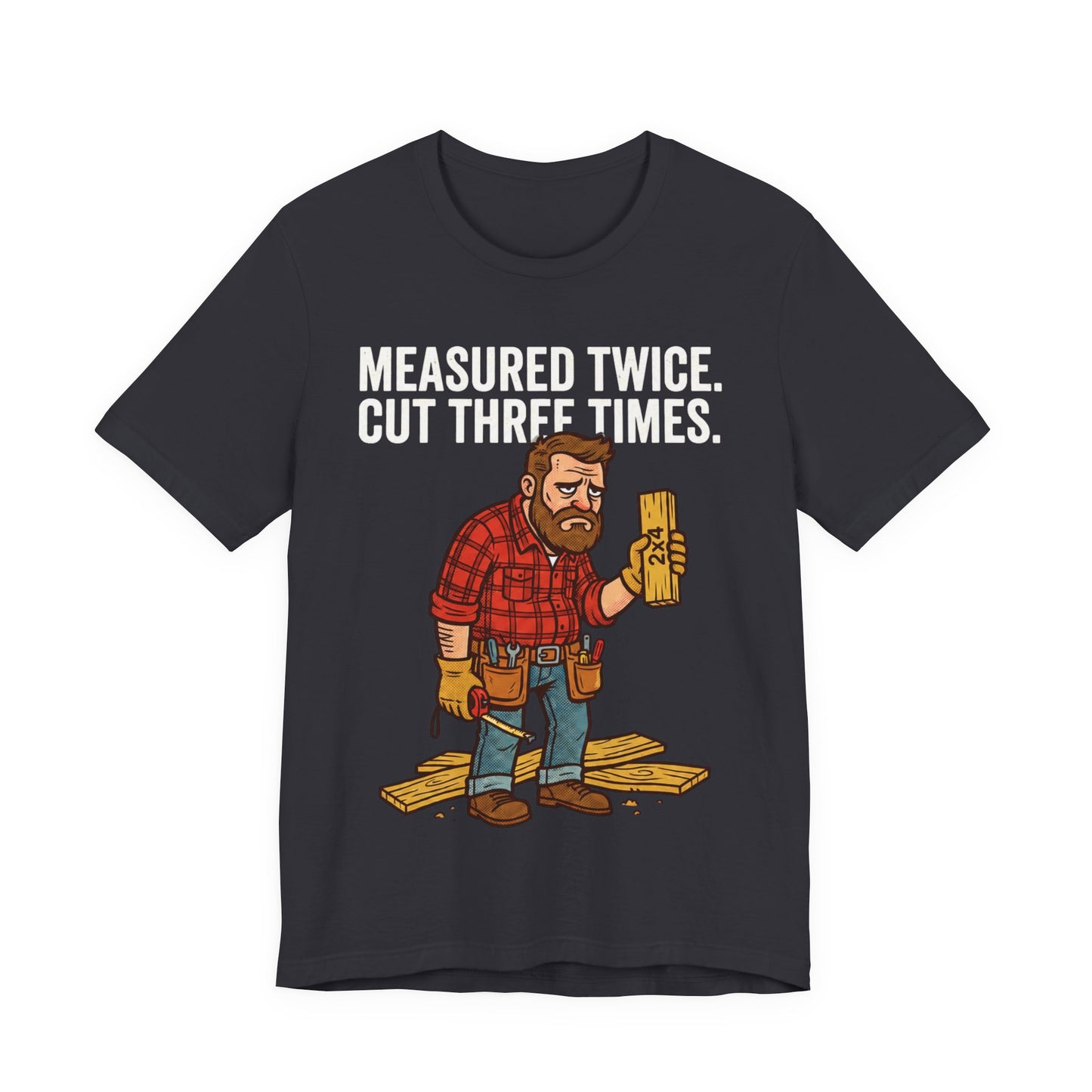 Measured Twice Cut Three Times Tee
