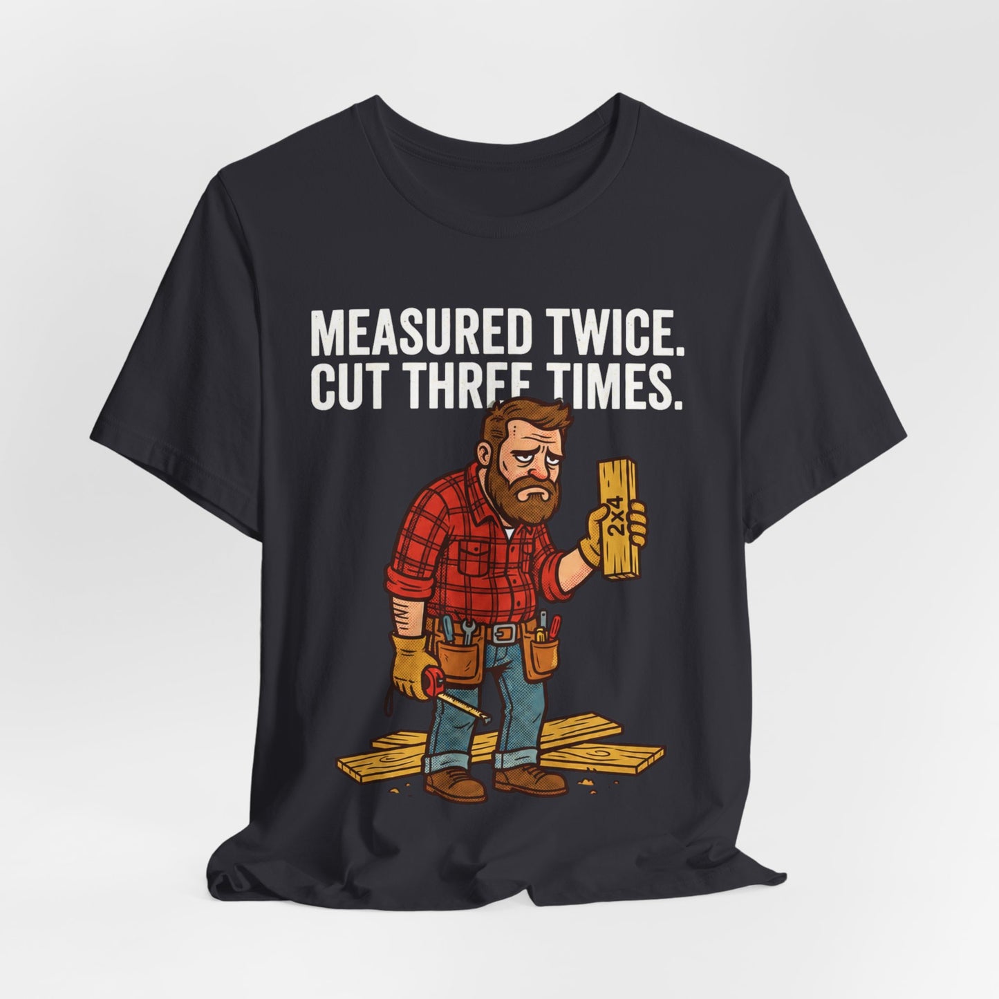Measured Twice Cut Three Times Tee