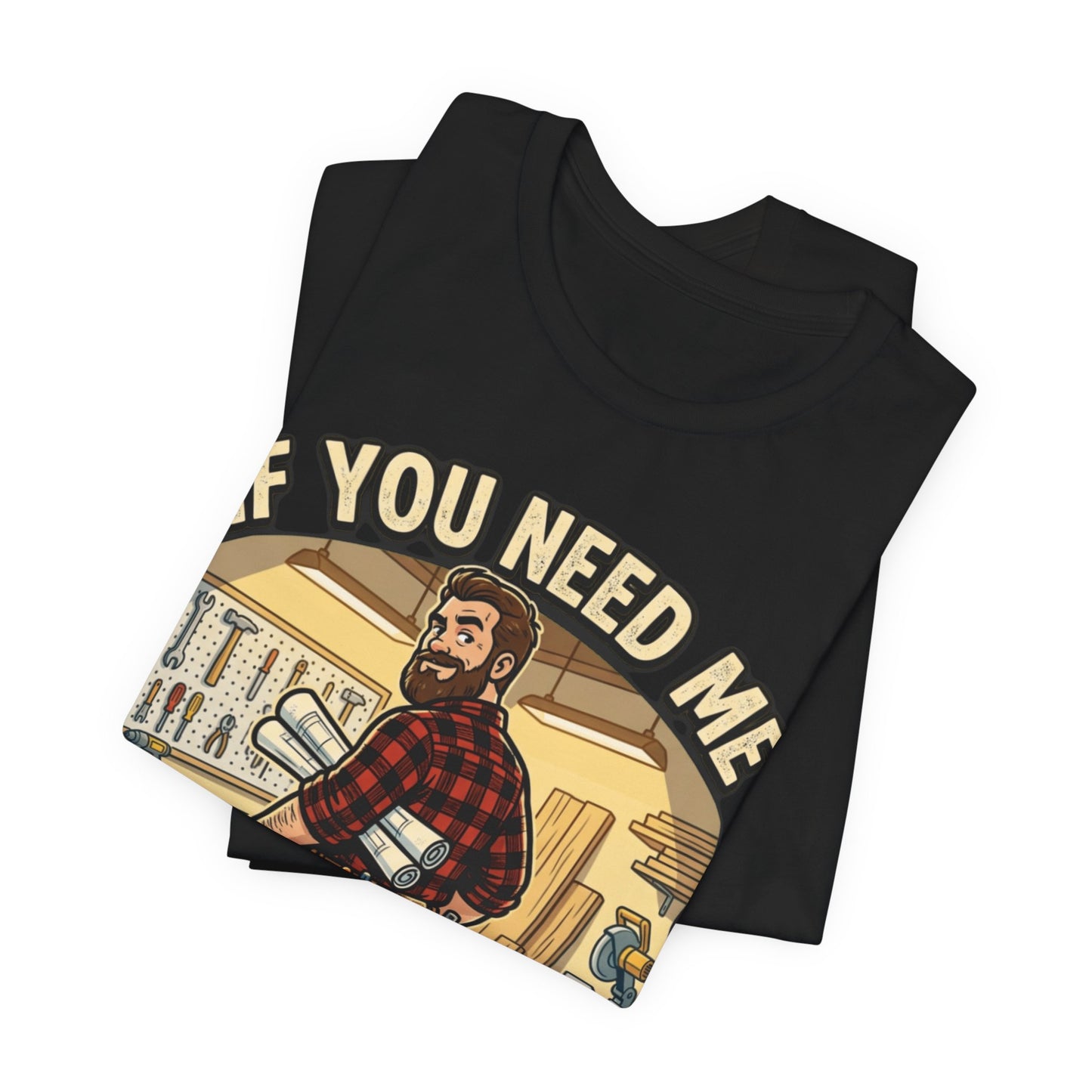 If You Need Me I'm In The Garage Tee