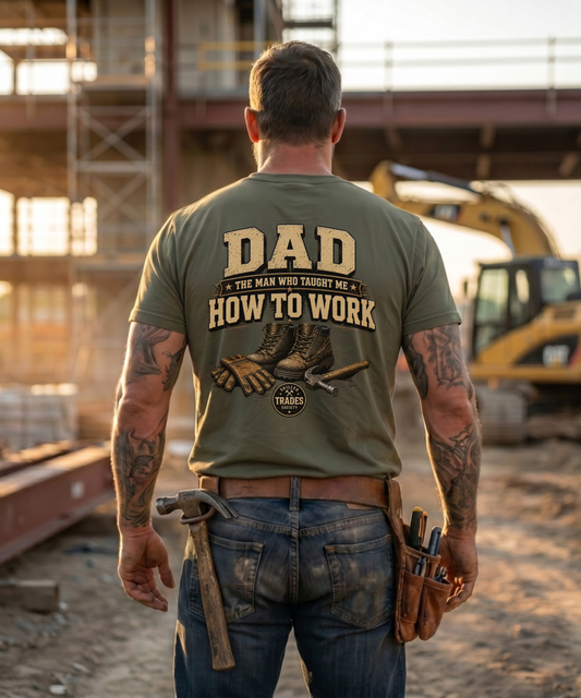 Dad — The Man Who Taught Me How To Work Tee