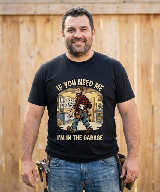 If You Need Me I'm In The Garage Tee