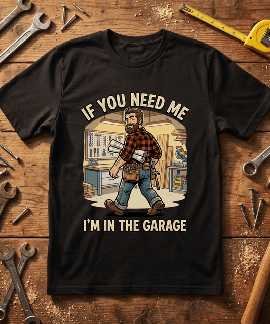 If You Need Me I'm In The Garage Tee